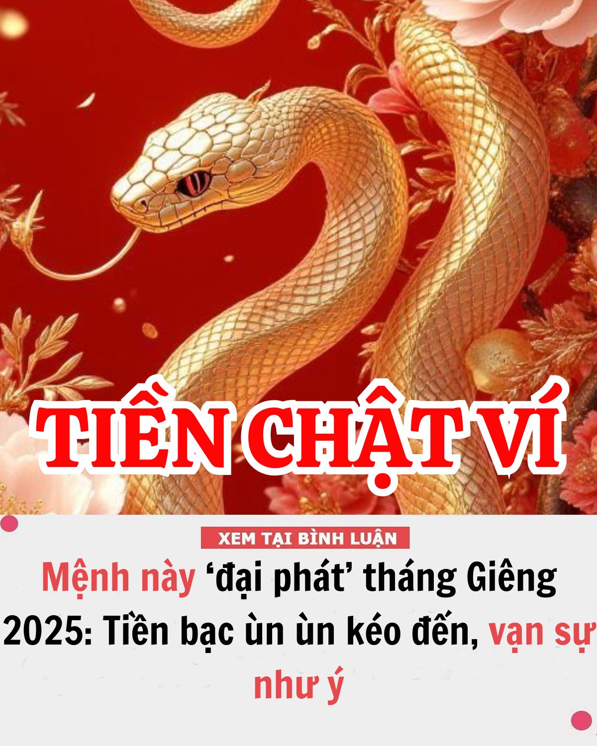 Có thể là hình ảnh về con rắn và văn bản cho biết 'TIỀN CHẬTVÍ XEM TẠI BÌNH LUẬN Mệnh này đại phát' tháng Giêng 2025: Tiền bạc ùn ùn kéo đến, vạn sự như ý'